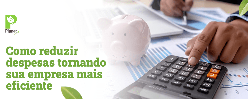 Empresa mais eficiente com redução de despesas e soluções inovadoras